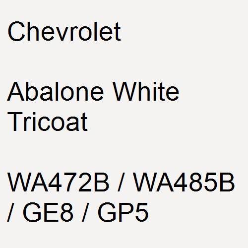 Chevrolet, Abalone White Tricoat, WA472B / WA485B / GE8 / GP5.